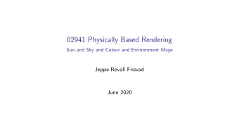 02941 Physically Based Rendering  Sun and Sky and Colour and Environment Maps  Jeppe Revall Frisvad