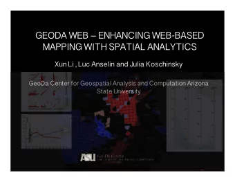 GEODA WEB  ENHANCING WEB-BASED MAPPING WITH SPATIAL ANALYTICS  Xun Li , Luc Anselin and Julia