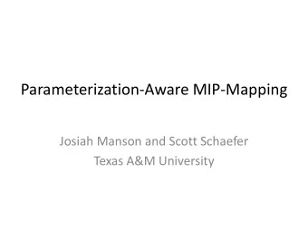 Parameterization-Aware MIP-Mapping  Josiah Manson and Scott Schaefer  Texas A&amp;M University