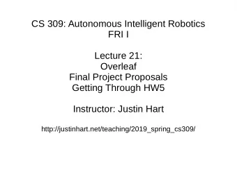 CS 309: Autonomous Intelligent Robotics  FRI I  Lecture 21:  Overleaf  Final Project Proposals