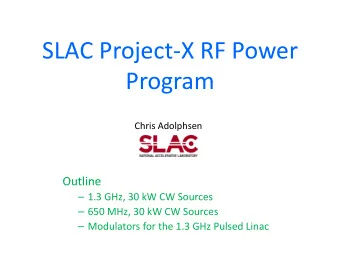 SLAC Project X RF Power SLAC Project  X RF Power  Program  Program Chris Adolphsen  Outline