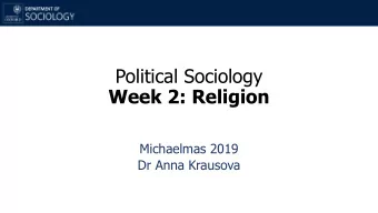 Week 2: Religion  Michaelmas 2019  Dr Anna Krausova  Introduction  Political Sociology