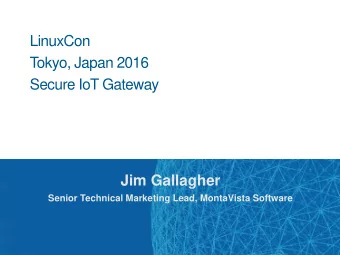 LinuxCon  Tokyo, Japan 2016  Secure IoT Gateway  Jim Gallagher  Senior Technical Marketing Lead,