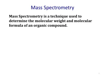 Mass Spectrometry  Mass Spectrometry is a technique used to  determine the molecular weight and