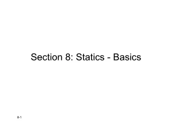 Section 8: Statics - Basics  Section 8: Statics - Basics  8-1  Fundamental Concepts  Fundamental