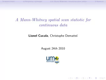 A Mann-Whitney spatial scan statistic for  continuous data Lionel Cucala , Christophe Dematte