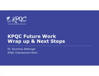 KPQC Future Work  Wrap up &amp; Next Steps  Dr. Kourtney Bettinger  KPQC Chairperson-Elect  State