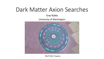 Dark Matter Axion Searches  Gray Rybka  University of Washington  TAUP 2019, Toyama  Rybka - TAUP