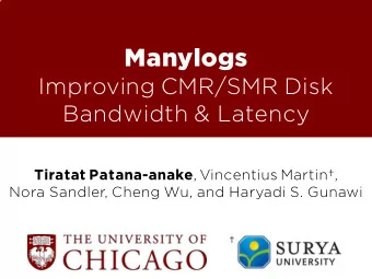 Manylogs  Improving CMR/SMR Disk  Bandwidth &amp; Latency Tiratat Patana-anake , Vincentius
