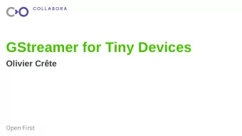 GStreamer for Tiny Devices  Olivier Crte  Open First  Who am I ?  GStreamer at Collabora since