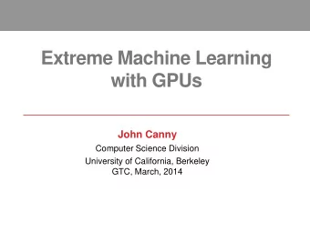 Extreme Machine Learning  with GPUs  John Canny  Computer Science Division  University of