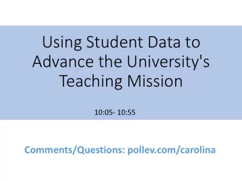 Using Student Data to  Advance the University's  Teaching Mission  10:05- 10:55