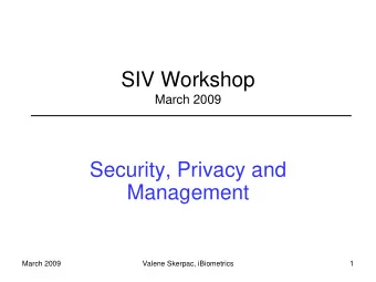 SIV Workshop  March 2009  Security, Privacy and  Management  March 2009  Valene Skerpac,