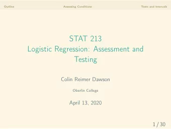 STAT 213  Logistic Regression: Assessment and  Testing  Colin Reimer Dawson  Oberlin College  April