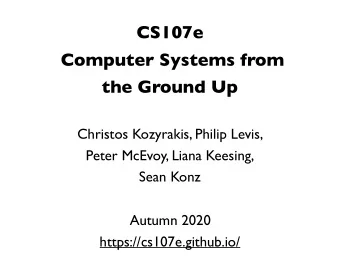 CS107e  Computer Systems from  the Ground Up  Christos Kozyrakis, Philip Levis,  Peter McEvoy,