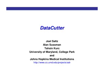 DataCutter  Joel Saltz  Alan Sussman  Tahsin Kurc  University of Maryland, College Park  and  Johns