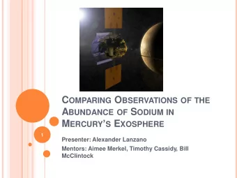C OMPARING O BSERVATIONS OF THE A BUNDANCE OF S ODIUM IN M ERCURY  S E XOSPHERE  1  Presenter: