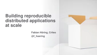 Building reproducible  distributed applications  at scale  Fabian Hring, Criteo  @f_hoering  The