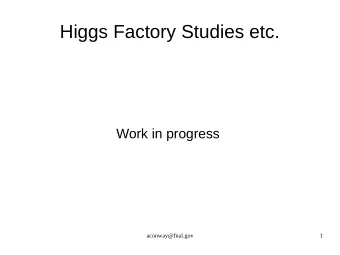 Higgs Factory Studies etc.  Work in progress  aconway@fnal.gov  1  Higgs Cross Section vs Beam