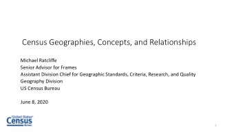 Census Geographies, Concepts, and Relationships  Michael Ratcliffe  Senior Advisor for Frames