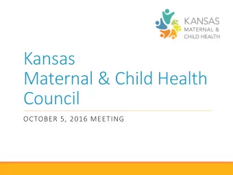 Kansas  Maternal &amp; Child Health  Council  OCTOBER 5, 2016 MEETING  Welcome  Recognize New