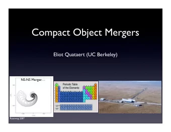 Compact Object Mergers  Eliot Quataert (UC Berkeley)  NS-NS Merger  Rosswog 2007  Overview