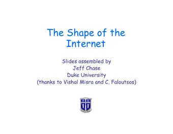 The Shape of the  Internet  Slides assembled by  Jeff Chase  Duke University  (thanks to Vishal