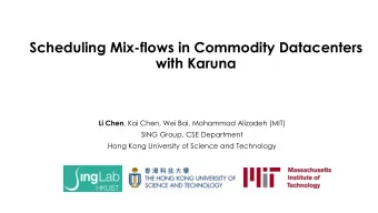 Scheduling Mix-flows in Commodity Datacenters  with Karuna Li Chen , Kai Chen, Wei Bai, Mohammad