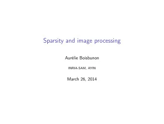 Sparsity and image processing  Aurlie Boisbunon  INRIA-SAM, AYIN  March 26, 2014  Why sparsity?