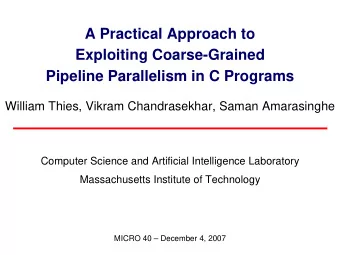 A Practical Approach to  Exploiting Coarse-Grained  Pipeline Parallelism in C Programs  William