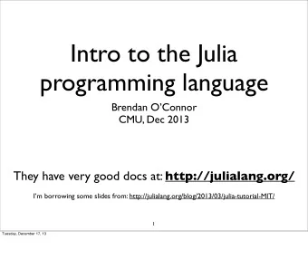 Intro to the Julia  programming language  Brendan OConnor  CMU, Dec 2013 They have very good