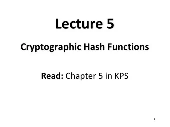 Lecture 5  Cryptographic Hash Functions Read: Chapter 5 in KPS  1  Purpose  CHF  one of the