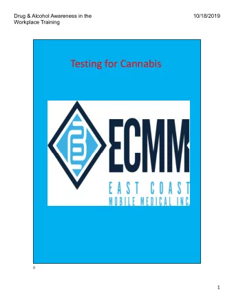 Testing for Cannabis  0  1  Drug &amp; Alcohol Awareness in the  10/18/2019  Workplace Training