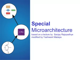 Special  Microarchitecture  based on a lecture by  Sanjay Rajopadhye  modified by Yashwant Malaiya