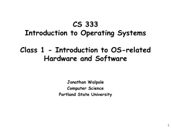 CS 333  Introduction to Operating Systems  Class 1 - Introduction to OS-related  Hardware and