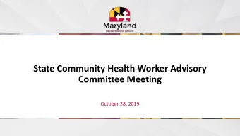 State Community Health Worker Advisory  Committee Meeting  October 28, 2019  Meeting Overview