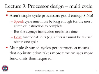 Lecture 9: Processor design  multi cycle  Arent single cycle processors good enough? No!