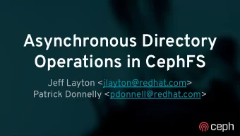 Asynchronous Directory  Operations in CephFS  Jeff Layton &lt;jlayton@redhat.com&gt;  Patrick
