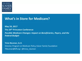 Whats in Store for Medicare?  May 24, 2017 The 24 th Princeton Conference  Possible Medicare
