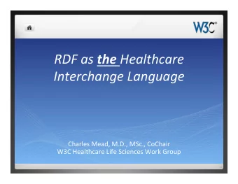RDF  as   the Healthcare   Interchange  Language   Charles  Mead,  M.D.,