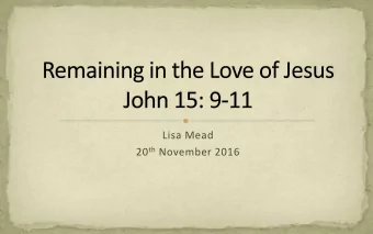 Lisa Mead 20 th November 2016 9 I have loved you even as the Father has loved me. Remain in my