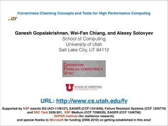 ..or Ganesh Gopalakrishnan, Wei-Fan Chiang, and Alexey Solovyev !  School of Computing  University