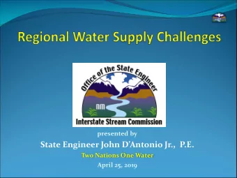 State Engineer John DAntonio Jr.,  P.E.  Two Nations One Water  April 25, 2019 The agencys