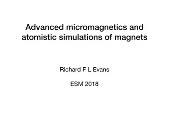 Advanced micromagnetics and  atomistic simulations of magnets Richard F L Evans  ESM 2018  Overview