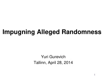 Impugning Alleged Randomness  Yuri Gurevich  Tallinn, April 28, 2014  1 impugn ( mpjun )