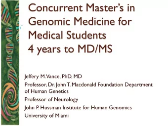 Concurrent Masters in  Genomic Medicine for  Medical Students  4 years to MD/MS  Jeffery M.