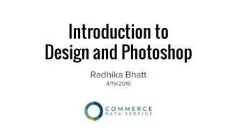 Introduction to  Design and Photoshop  Radhika Bhatt  4/19/2016  About the Instructor    Front