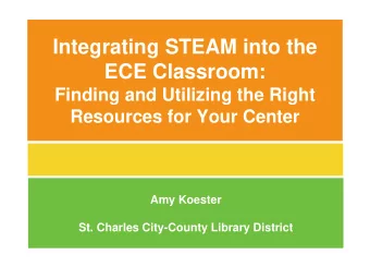 Integrating STEAM into the  ECE Classroom:  Finding and Utilizing the Right  Resources for Your