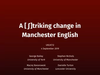 A [  ]triking change in  Manchester English  UKLVC12  4 September 2019  George Bailey  Stephen
