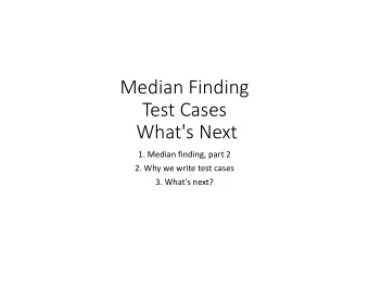 Median Finding  Test Cases  What's Next  1. Median finding, part 2  2. Why we write test cases  3.